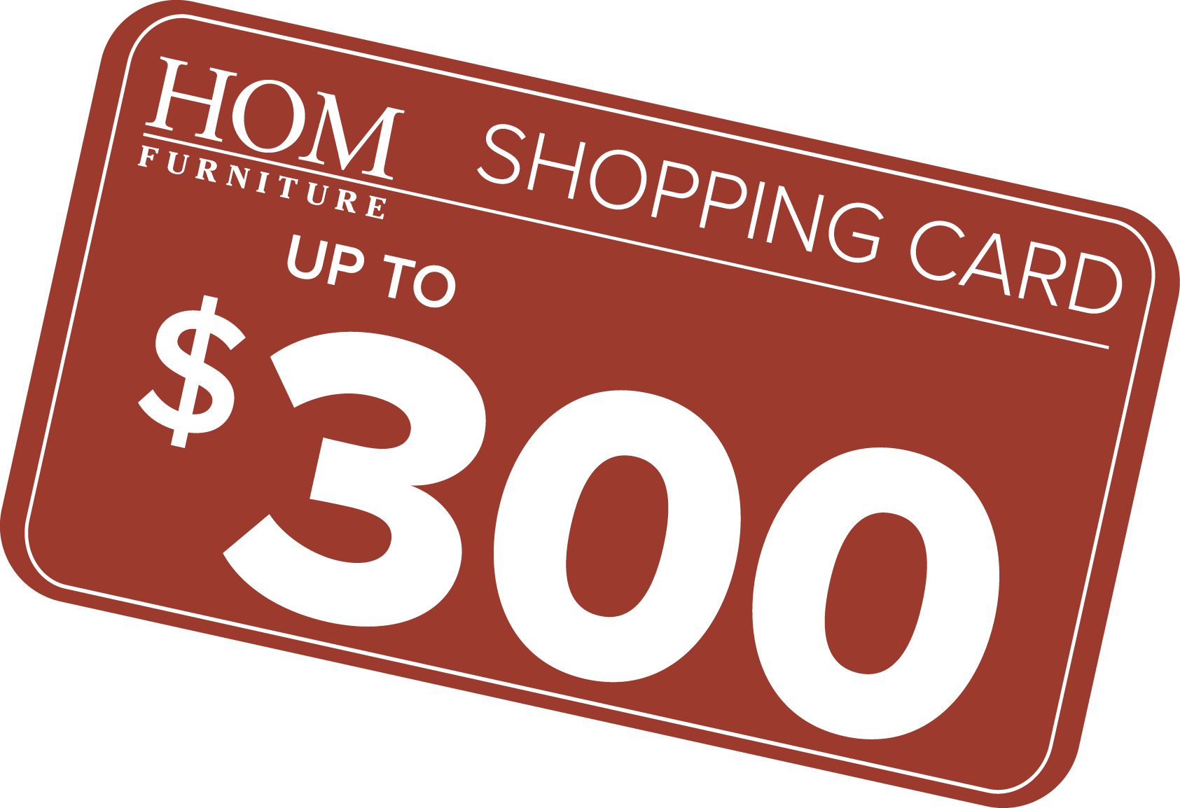 Red HOM Furniture shopping card advertising up to $300 savings